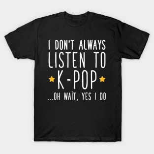 I don't always listen to k-pop T-Shirt